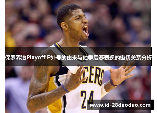 保罗乔治Playoff P外号的由来与他季后赛表现的密切关系分析