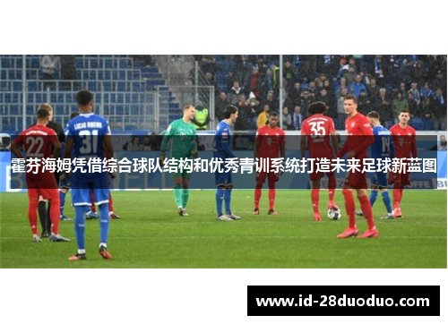 霍芬海姆凭借综合球队结构和优秀青训系统打造未来足球新蓝图