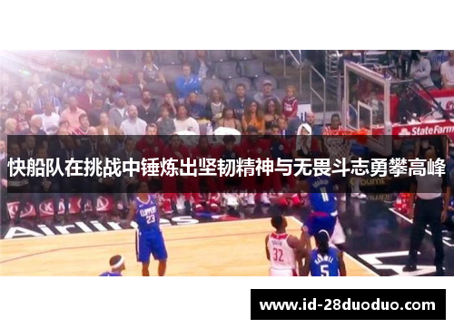 快船队在挑战中锤炼出坚韧精神与无畏斗志勇攀高峰