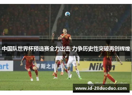 中国队世界杯预选赛全力出击 力争历史性突破再创辉煌