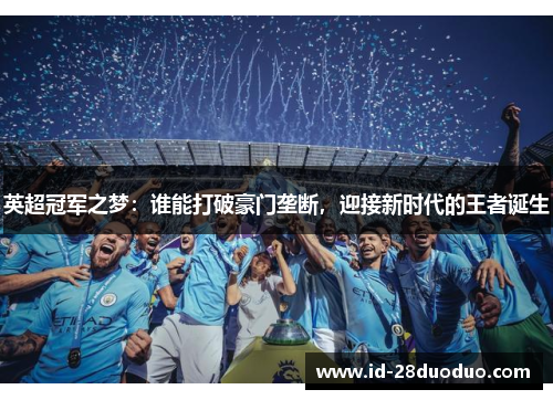 英超冠军之梦：谁能打破豪门垄断，迎接新时代的王者诞生