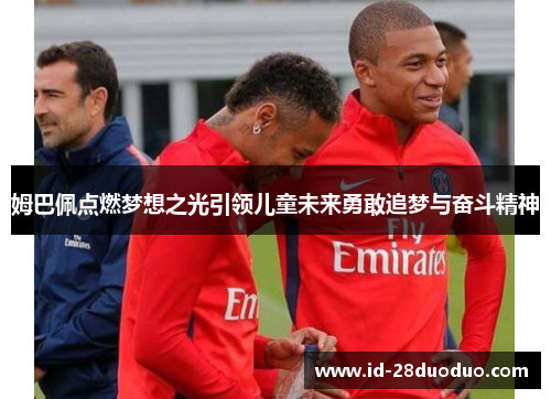 姆巴佩点燃梦想之光引领儿童未来勇敢追梦与奋斗精神