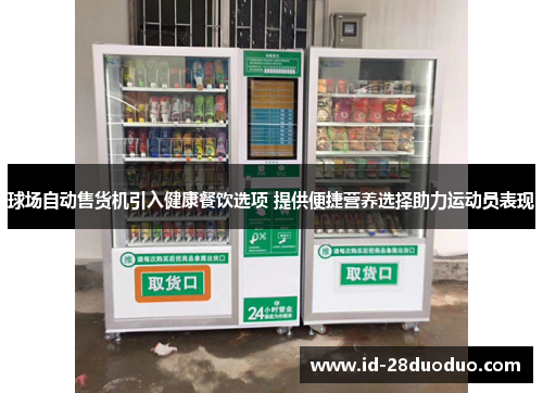 球场自动售货机引入健康餐饮选项 提供便捷营养选择助力运动员表现