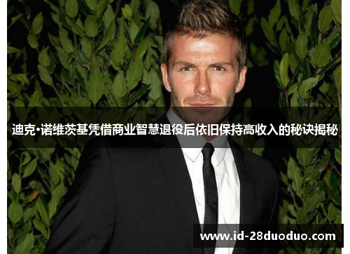 迪克·诺维茨基凭借商业智慧退役后依旧保持高收入的秘诀揭秘