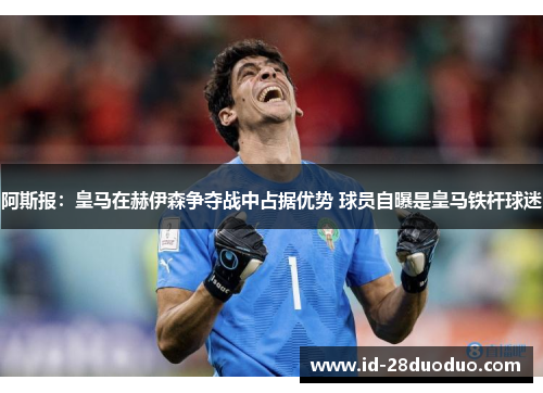 阿斯报：皇马在赫伊森争夺战中占据优势 球员自曝是皇马铁杆球迷