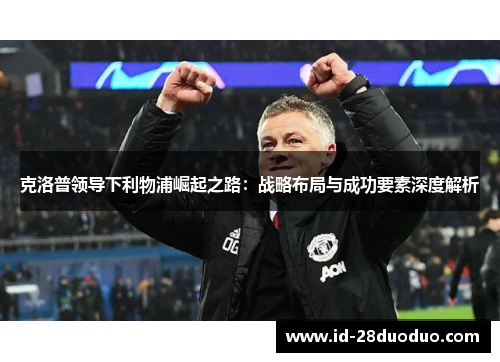 克洛普领导下利物浦崛起之路：战略布局与成功要素深度解析
