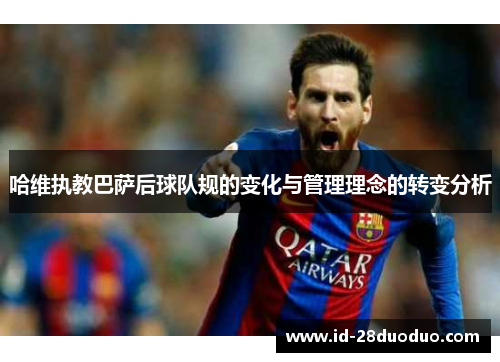 哈维执教巴萨后球队规的变化与管理理念的转变分析