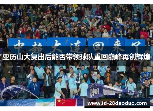 亚历山大复出后能否带领球队重回巅峰再创辉煌