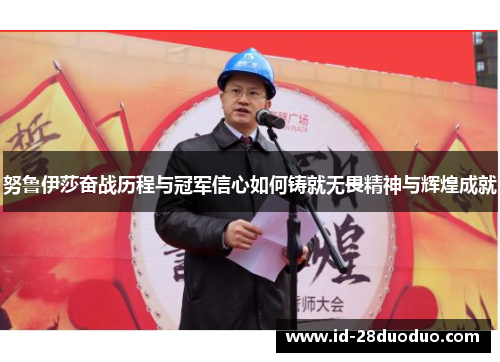 努鲁伊莎奋战历程与冠军信心如何铸就无畏精神与辉煌成就
