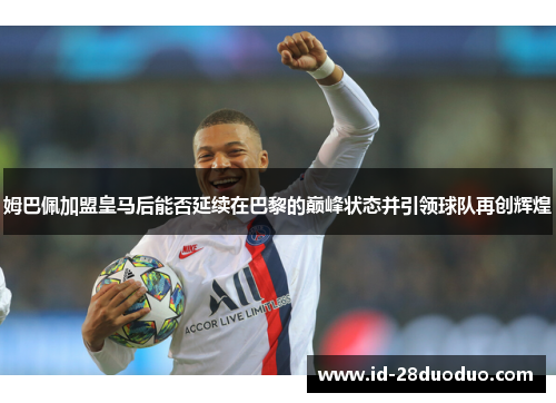姆巴佩加盟皇马后能否延续在巴黎的巅峰状态并引领球队再创辉煌