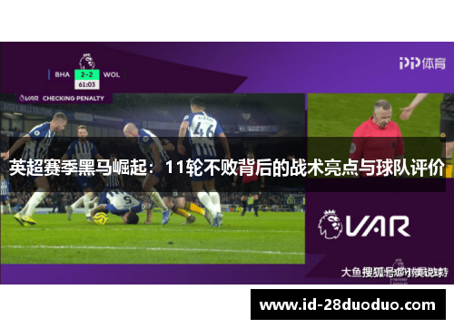 英超赛季黑马崛起：11轮不败背后的战术亮点与球队评价