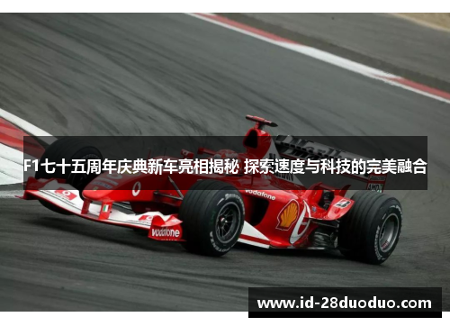 F1七十五周年庆典新车亮相揭秘 探索速度与科技的完美融合
