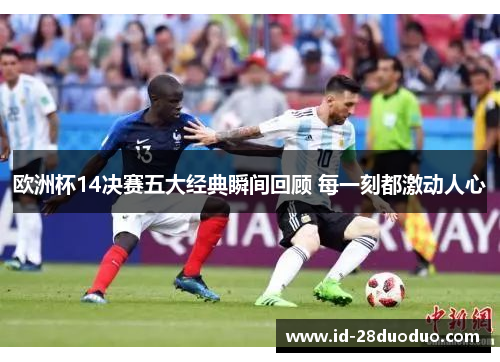 欧洲杯14决赛五大经典瞬间回顾 每一刻都激动人心