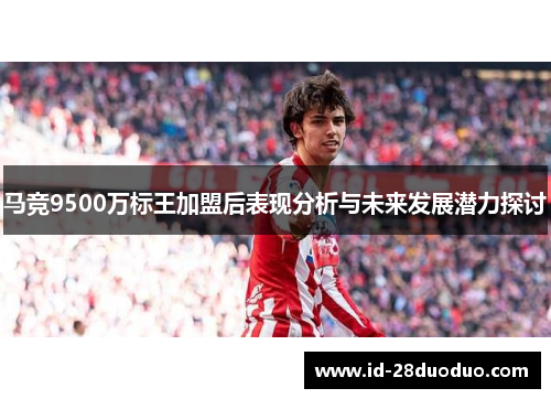 马竞9500万标王加盟后表现分析与未来发展潜力探讨
