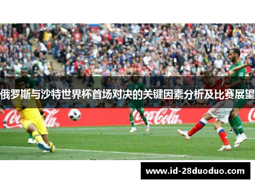 俄罗斯与沙特世界杯首场对决的关键因素分析及比赛展望