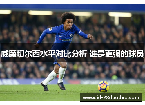 威廉切尔西水平对比分析 谁是更强的球员