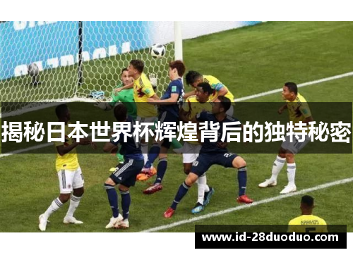 揭秘日本世界杯辉煌背后的独特秘密 揭秘日本世界杯辉煌背后的独特秘密