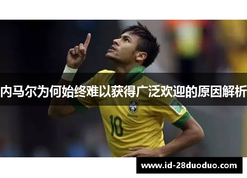 内马尔为何始终难以获得广泛欢迎的原因解析