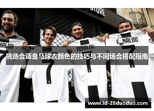 挑选合适皇马球衣颜色的技巧与不同场合搭配指南