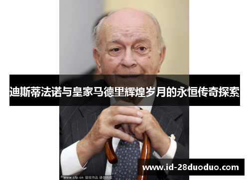 迪斯蒂法诺与皇家马德里辉煌岁月的永恒传奇探索