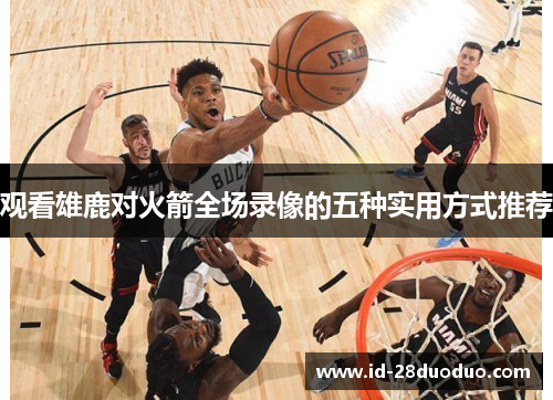 观看雄鹿对火箭全场录像的五种实用方式推荐