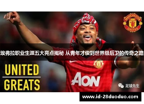 埃弗拉职业生涯五大亮点揭秘 从青年才俊到世界级后卫的传奇之路