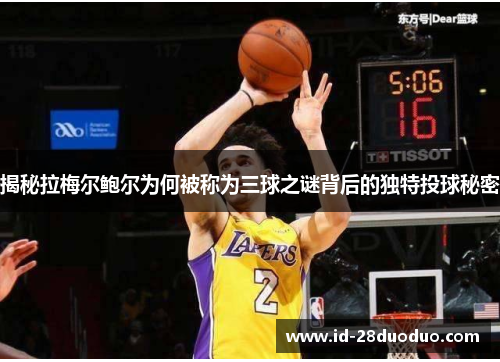 揭秘拉梅尔鲍尔为何被称为三球之谜背后的独特投球秘密 揭秘拉梅尔鲍尔为何被称为三球之谜背后的独特投球秘密